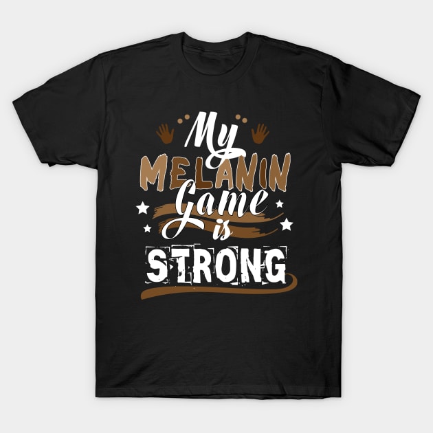 My Melanin Game is Strong T-Shirt by blackartmattersshop